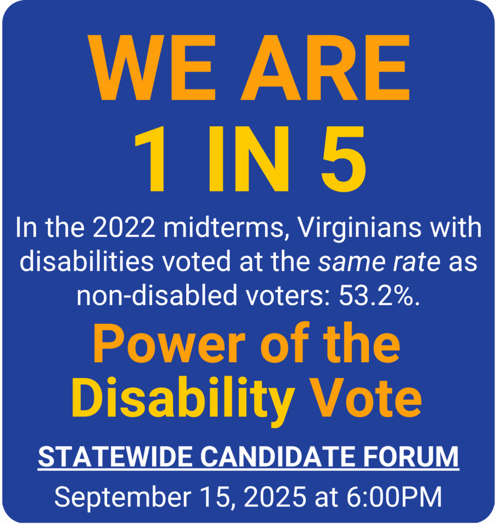 Graphic with text: WE ARE 1 IN 5 - In the 2022 midterms, Virginians with disabilities voted at the same rate as non-disabled voters: 53.2% - Power of the Disability Vote - STATEWIDE CANDIDATE FORUM