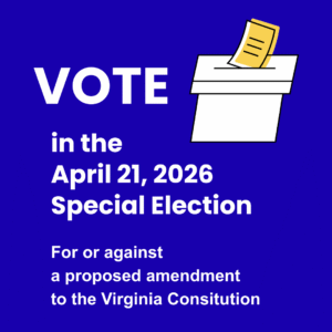 Graphic with text: VOTE in the April 21, 2026 Special Election for or against a proposed amendment to the Virginia Constitution