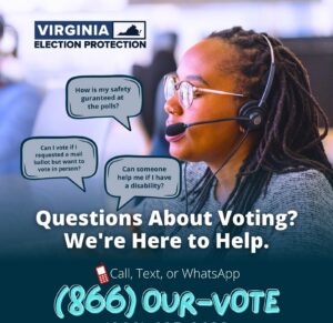 Image from Virginia Election Protection with text: Questions About Voting? We're Here to Help. Call, Text or WhatsApp 866-OUR-VOTE
