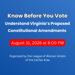 Graphic with text: Know Before You Vote - Understand Virginia's Proposed Constitutional Amendments - August 31, 2026 - Organized by the League of Women Voters of the Fairfax Area