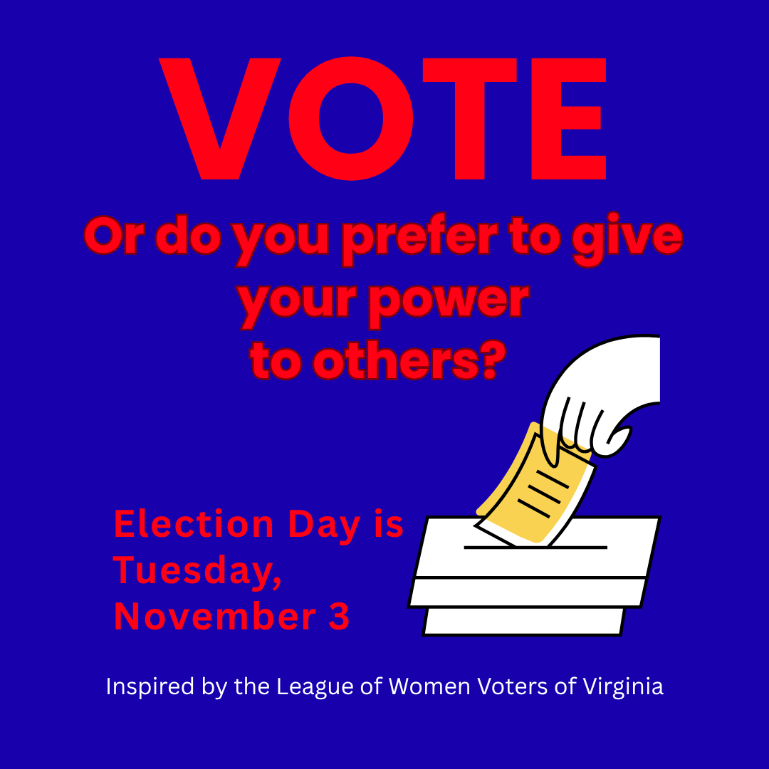 Image with text: VOTE - Or do you prefer to give your power to others? Election Day is Tuesday, November 3 - Inspired by the League of Women Voters of Virginia